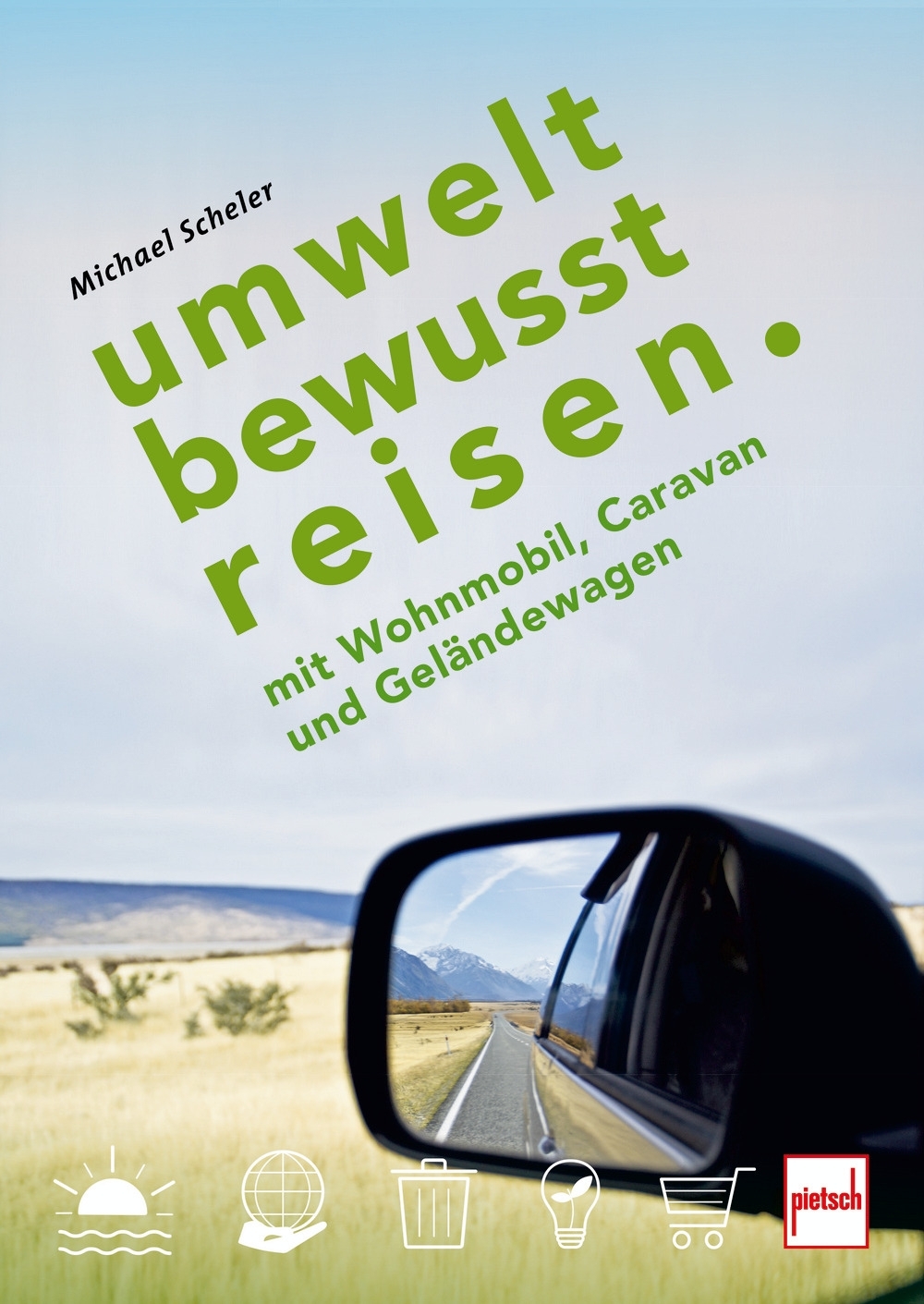 Michael Scheler - Umweltbewusst Reisen mit Wohnmobil, Caravan & Geländewagen